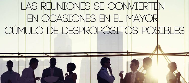 Las reuniones: a veces, un cúmulo de despropósitos